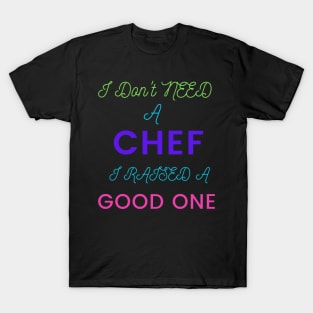 I Don't Need a Chef, I Raised a Good One T-Shirt